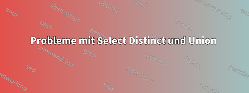 Probleme mit Select Distinct und Union