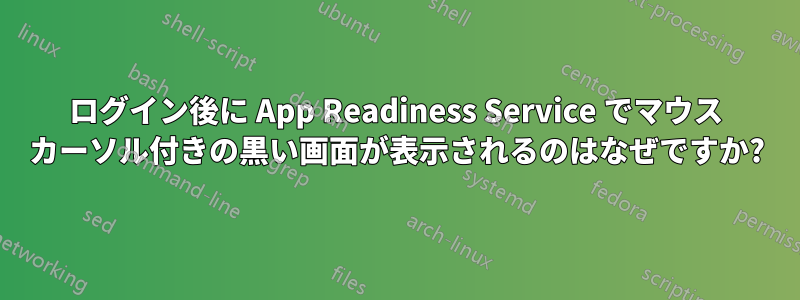 ログイン後に App Readiness Service でマウス カーソル付きの黒い画面が表示されるのはなぜですか?