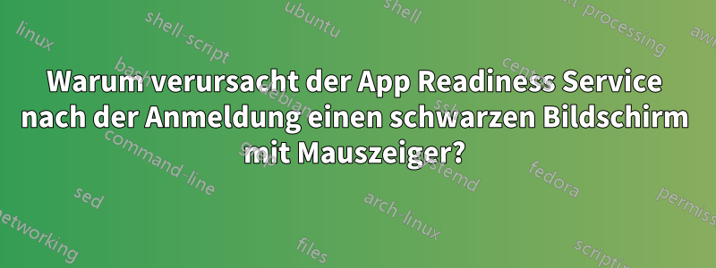 Warum verursacht der App Readiness Service nach der Anmeldung einen schwarzen Bildschirm mit Mauszeiger?