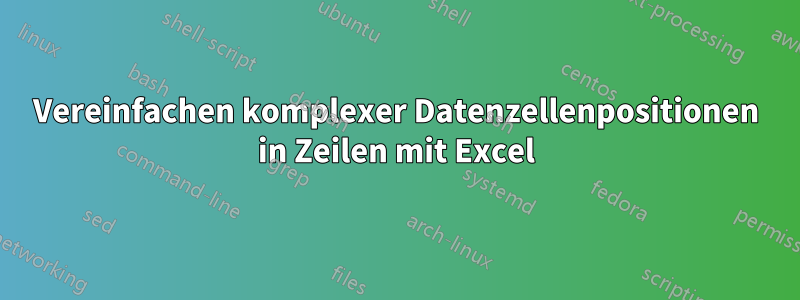 Vereinfachen komplexer Datenzellenpositionen in Zeilen mit Excel