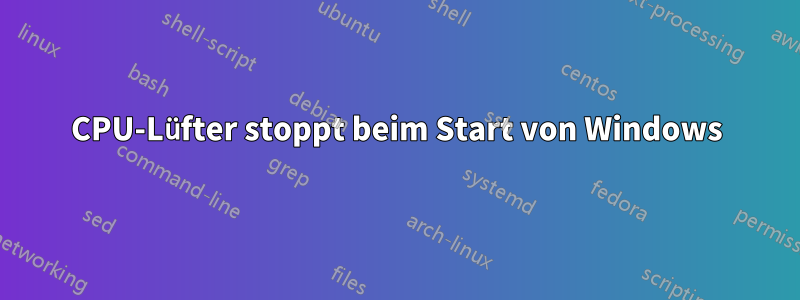 CPU-Lüfter stoppt beim Start von Windows