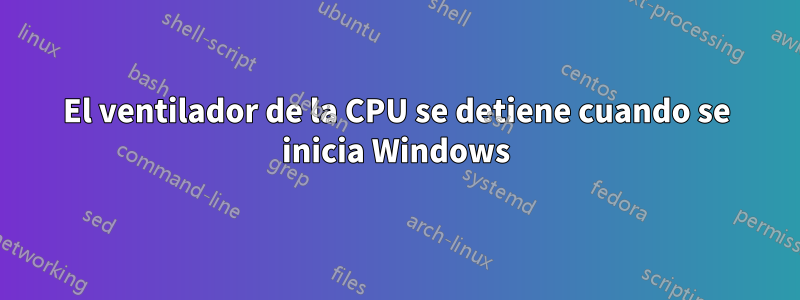 El ventilador de la CPU se detiene cuando se inicia Windows