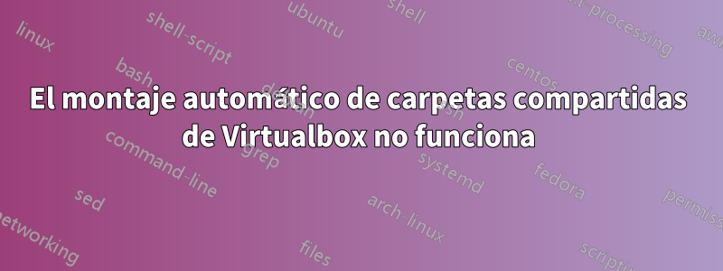 El montaje automático de carpetas compartidas de Virtualbox no funciona