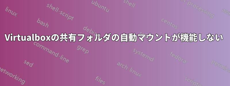 Virtualboxの共有フォルダの自動マウントが機能しない