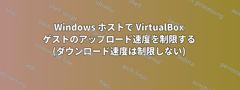 Windows ホストで VirtualBox ゲストのアップロード速度を制限する (ダウンロード速度は制限しない)