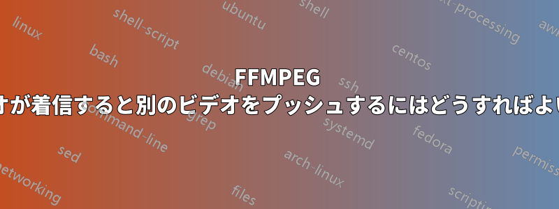 FFMPEG で、あるビデオが着信すると別のビデオをプッシュするにはどうすればよいでしょうか?