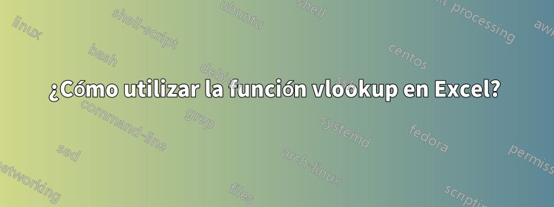 ¿Cómo utilizar la función vlookup en Excel?