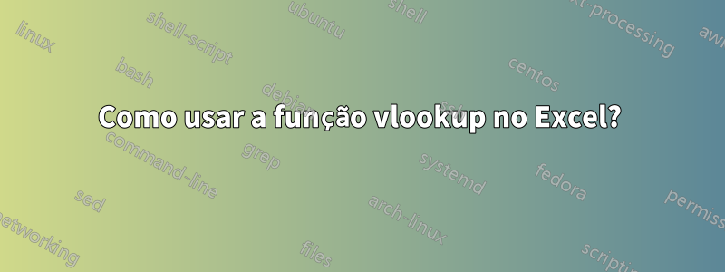 Como usar a função vlookup no Excel?