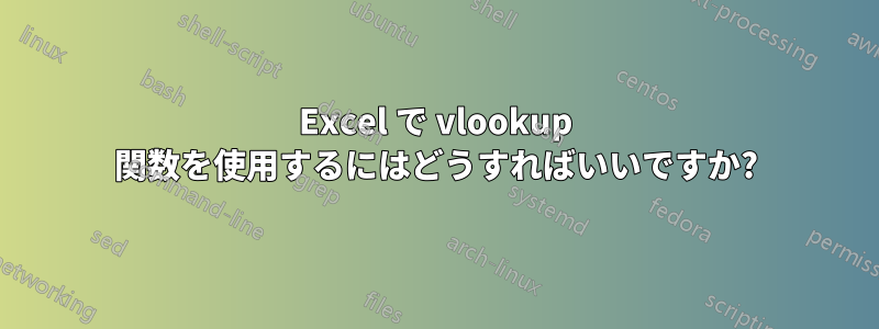 Excel で vlookup 関数を使用するにはどうすればいいですか?