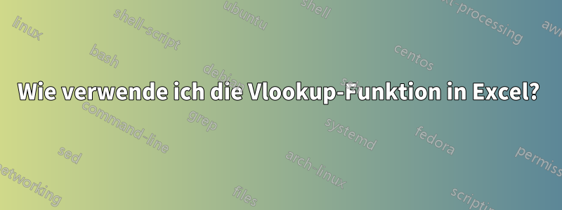 Wie verwende ich die Vlookup-Funktion in Excel?