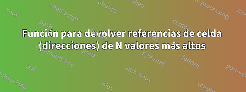 Función para devolver referencias de celda (direcciones) de N valores más altos