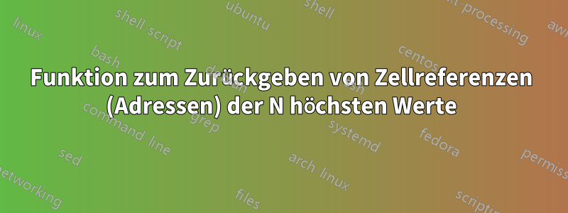 Funktion zum Zurückgeben von Zellreferenzen (Adressen) der N höchsten Werte