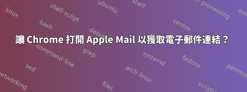 讓 Chrome 打開 Apple Mail 以獲取電子郵件連結？