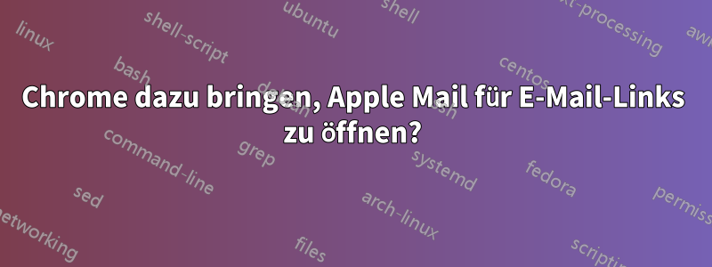 Chrome dazu bringen, Apple Mail für E-Mail-Links zu öffnen?