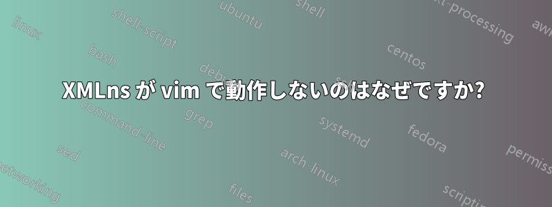 XMLns が vim で動作しないのはなぜですか?