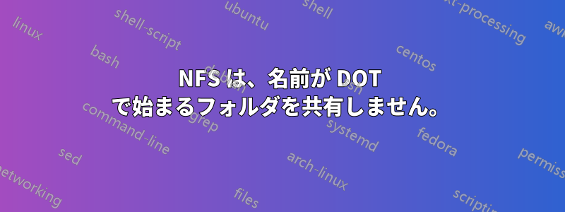 NFS は、名前が DOT で始まるフォルダを共有しません。