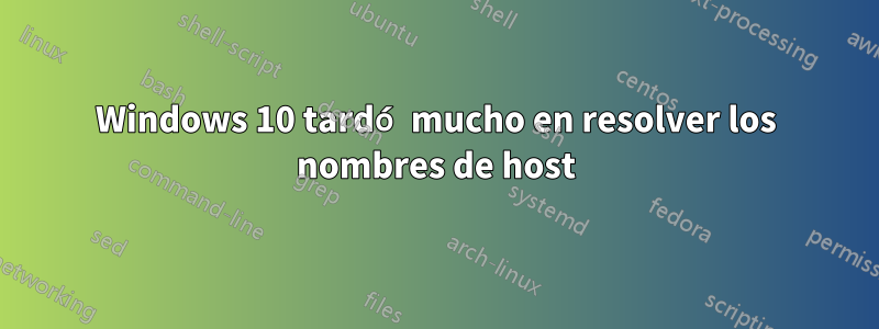 Windows 10 tardó mucho en resolver los nombres de host