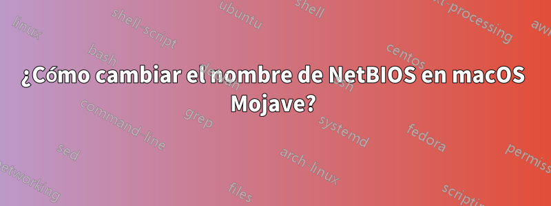 ¿Cómo cambiar el nombre de NetBIOS en macOS Mojave?