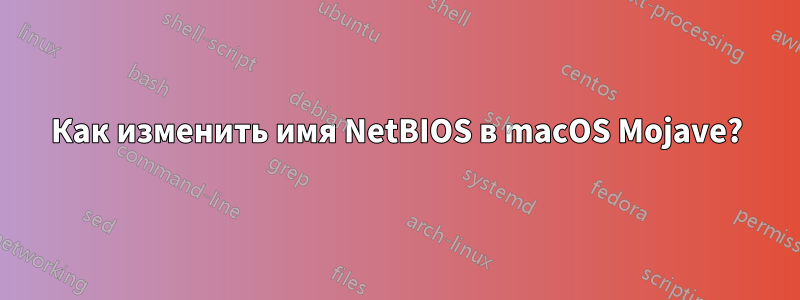 Как изменить имя NetBIOS в macOS Mojave?