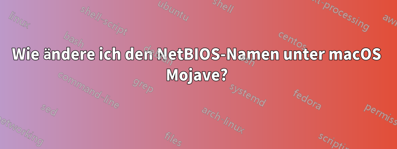 Wie ändere ich den NetBIOS-Namen unter macOS Mojave?