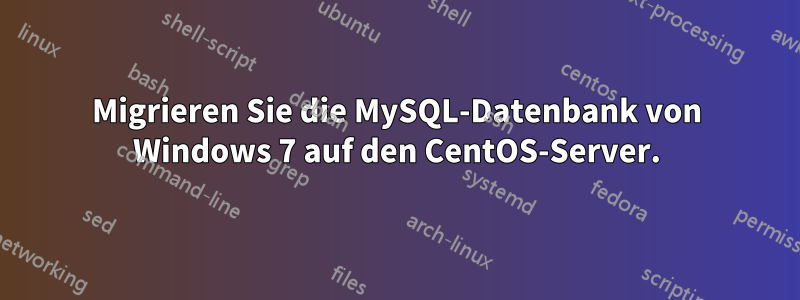 Migrieren Sie die MySQL-Datenbank von Windows 7 auf den CentOS-Server.