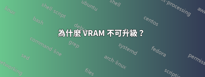 為什麼 VRAM 不可升級？