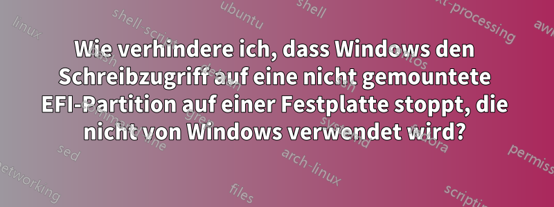 Wie verhindere ich, dass Windows den Schreibzugriff auf eine nicht gemountete EFI-Partition auf einer Festplatte stoppt, die nicht von Windows verwendet wird?