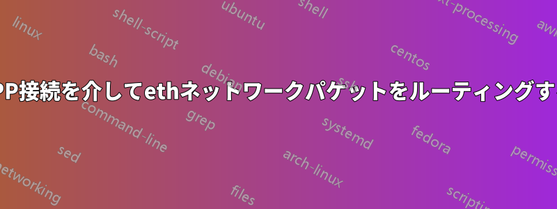 PPP接続を介してethネットワークパケットをルーティングする