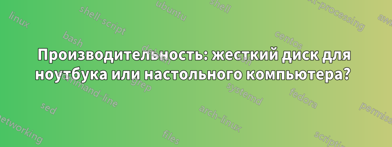 Производительность: жесткий диск для ноутбука или настольного компьютера? 