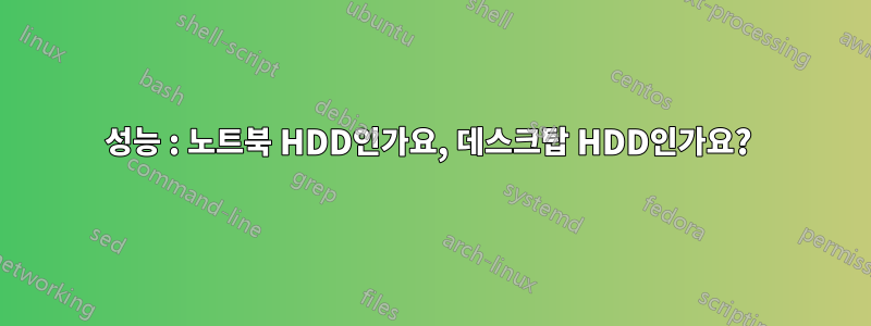 성능 : 노트북 HDD인가요, 데스크탑 HDD인가요? 