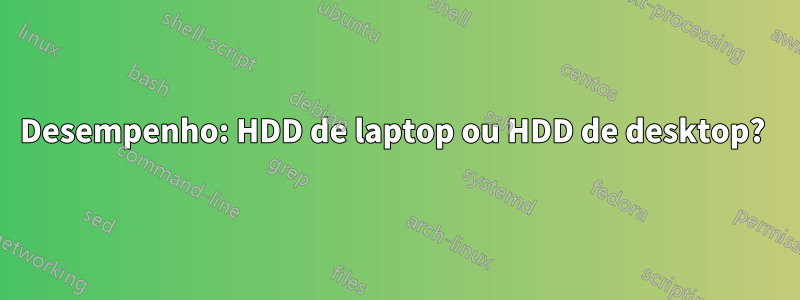 Desempenho: HDD de laptop ou HDD de desktop? 