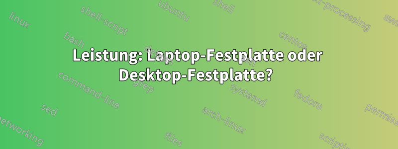 Leistung: Laptop-Festplatte oder Desktop-Festplatte? 