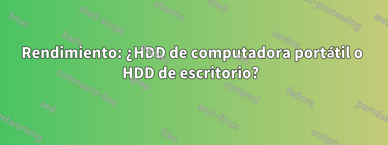 Rendimiento: ¿HDD de computadora portátil o HDD de escritorio? 