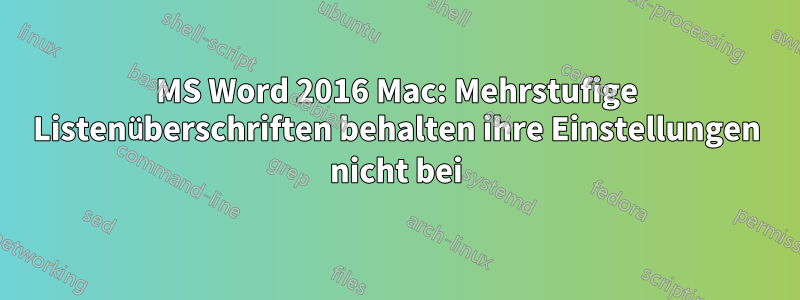 MS Word 2016 Mac: Mehrstufige Listenüberschriften behalten ihre Einstellungen nicht bei