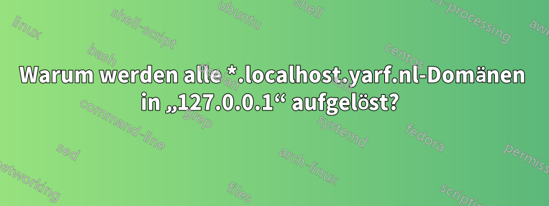 Warum werden alle *.localhost.yarf.nl-Domänen in „127.0.0.1“ aufgelöst? 