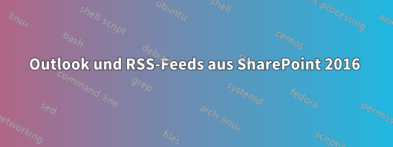 Outlook und RSS-Feeds aus SharePoint 2016