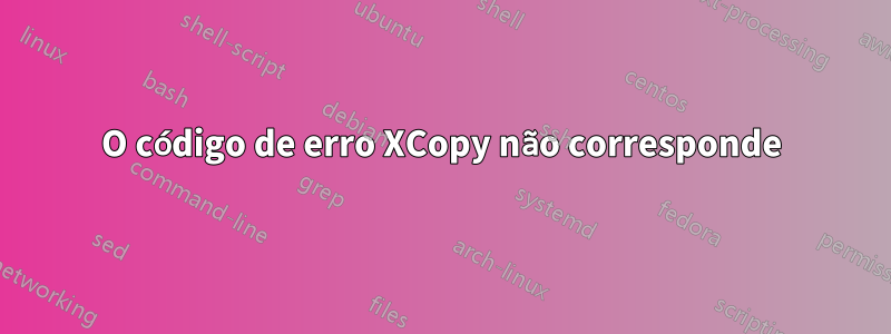 O código de erro XCopy não corresponde