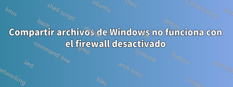 Compartir archivos de Windows no funciona con el firewall desactivado