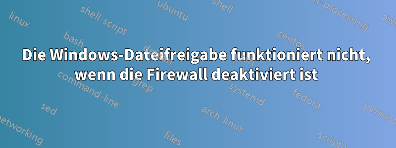 Die Windows-Dateifreigabe funktioniert nicht, wenn die Firewall deaktiviert ist