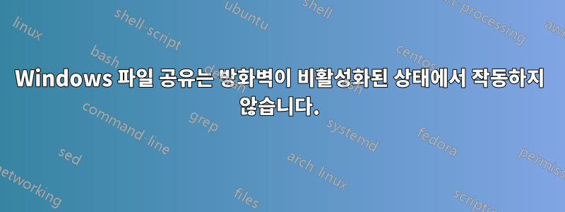 Windows 파일 공유는 방화벽이 비활성화된 상태에서 작동하지 않습니다.