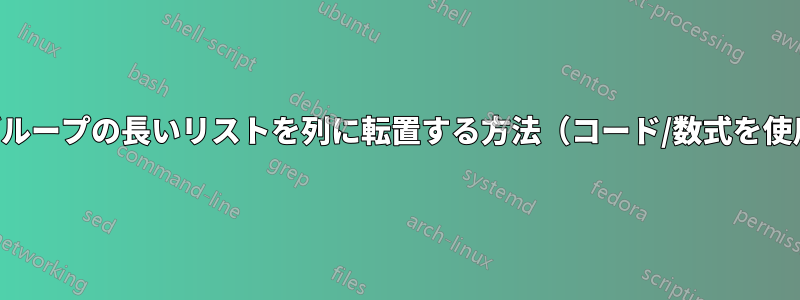 行グループの長いリストを列に転置する方法（コード/数式を使用）