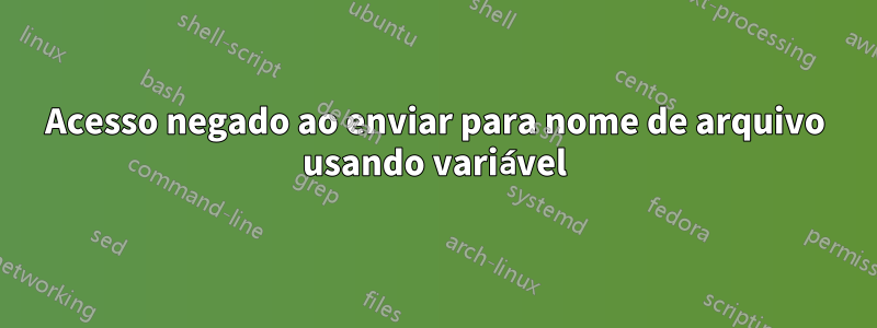 Acesso negado ao enviar para nome de arquivo usando variável