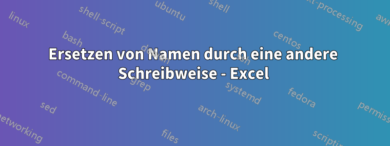 Ersetzen von Namen durch eine andere Schreibweise - Excel