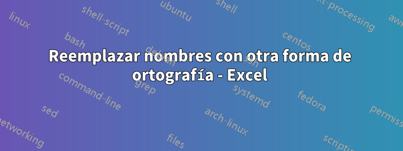 Reemplazar nombres con otra forma de ortografía - Excel