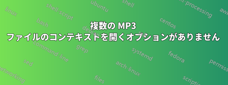 複数の MP3 ファイルのコンテキストを開くオプションがありません 