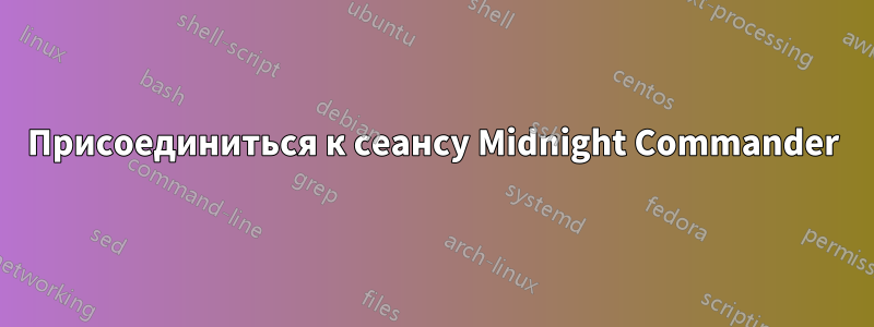 Присоединиться к сеансу Midnight Commander