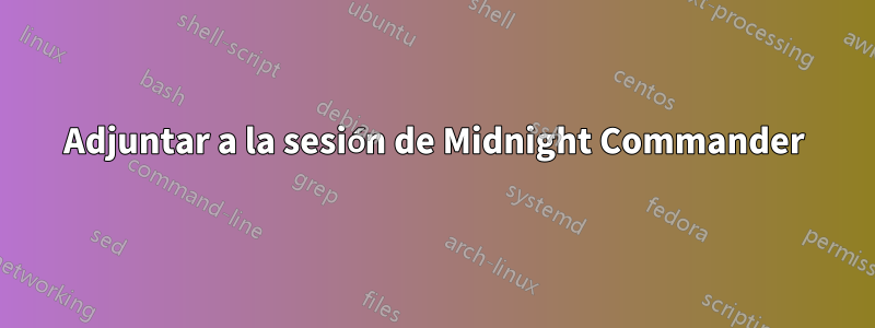 Adjuntar a la sesión de Midnight Commander