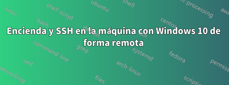 Encienda y SSH en la máquina con Windows 10 de forma remota