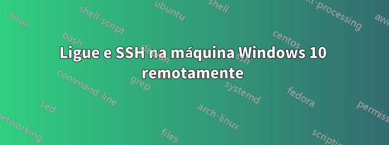 Ligue e SSH na máquina Windows 10 remotamente