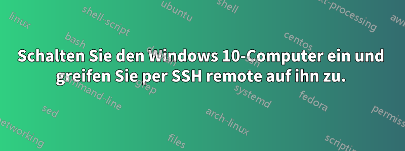 Schalten Sie den Windows 10-Computer ein und greifen Sie per SSH remote auf ihn zu.